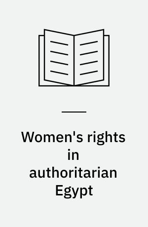 Women's rights in authoritarian Egypt : negotiating between Islam and politics