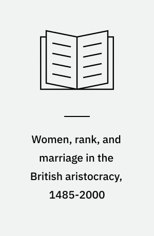 Women, rank, and marriage in the British aristocracy, 1485-2000 : an open elite?