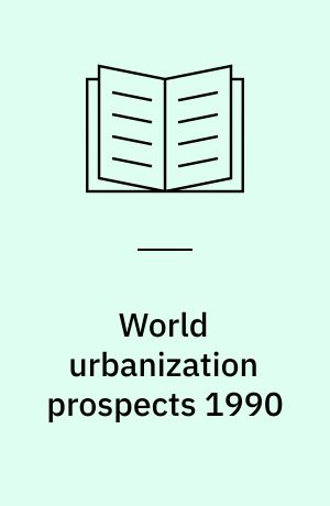 World urbanization prospects 1990 : estimates and projections of urban and rural populations and of urban agglomerations