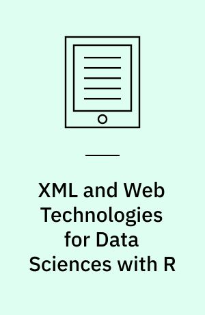 XML and Web Technologies for Data Sciences with R
