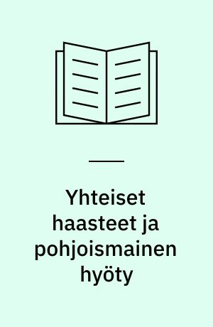 Yhteiset haasteet ja pohjoismainen hyöty : pohjoismaiden ministerineuvoston työelämäalan yhteistyöohjelma 2013-2016