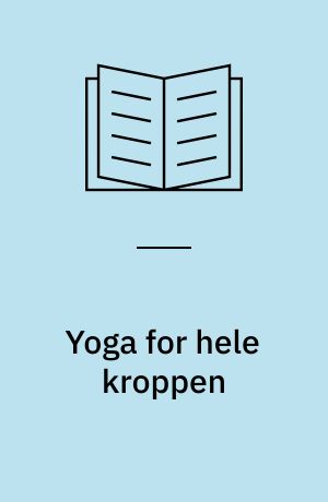 Yoga for hele kroppen : 53 øvelser for begyndere og øvede