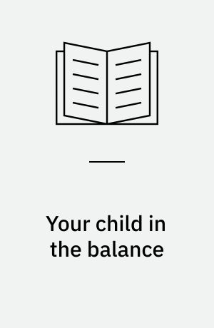 Your child in the balance : solving the psychiatric medicine dilemma