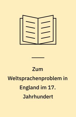 Zum Weltsprachenproblem in England im 17. Jahrhundert : S. Dalgarno's "Ars signorum" (1661) und J. Wilkins "Essay towards a real character and a philosophical language" (1668)