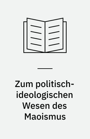 Zum politisch-ideologischen Wesen des Maoismus