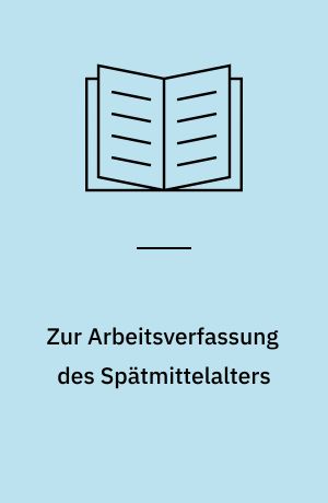 Zur Arbeitsverfassung des Spätmittelalters : eine Darstellung mittelalterlichen Arbeitsrechts aus der Zeit nach der grossen Pest