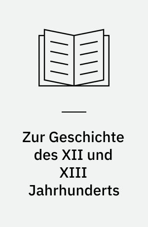Zur Geschichte des XII und XIII Jahrhunderts : Diplomatische Forschungen