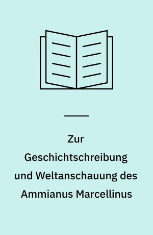 Zur Geschichtschreibung und Weltanschauung des Ammianus Marcellinus