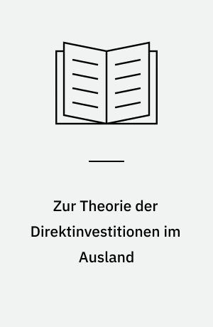 Zur Theorie der Direktinvestitionen im Ausland : Versuch einer Bestandsaufnahme, Weiterführung und Integration partialanalytischer Forschungsansätze