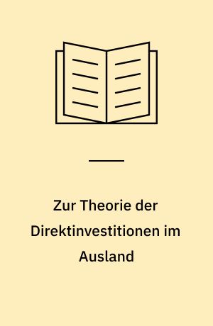 Zur Theorie der Direktinvestitionen im Ausland : Versuch einer Bestandsaufnahme, Weiterführung und Integration partialanalytischer Forschungsansätze