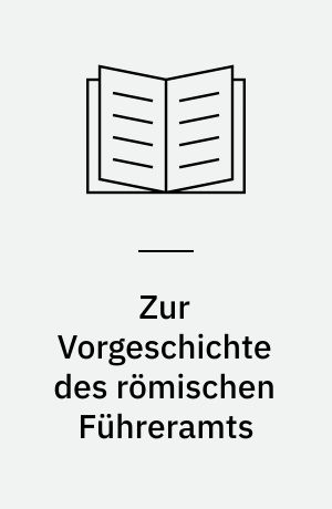 Zur Vorgeschichte des römischen Führeramts : (Grundlagen)