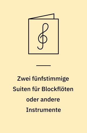 Zwei fünfstimmige Suiten für Blockflöten oder andere Instrumente