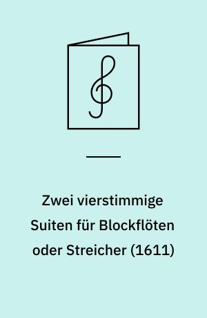 Zwei vierstimmige Suiten für Blockflöten oder Streicher (1611)