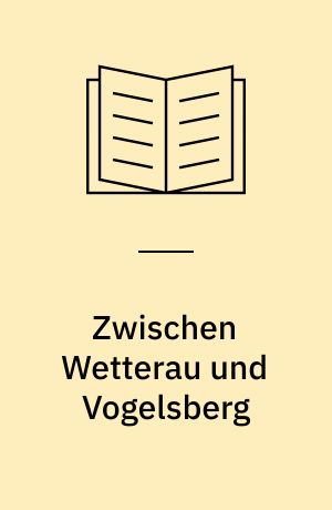 Zwischen Wetterau und Vogelsberg : zur archäologischen Erforschung eines Kleinraumes im Ostteil des Kreises Giessen