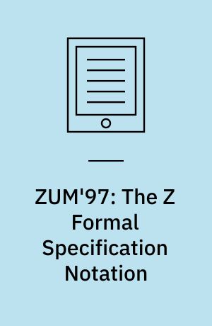 ZUM'97: The Z Formal Specification Notation : 10th International Conference of Z Users, Reading, UK, April, 3-4, 1997, Proceedings