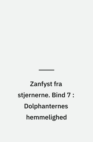 Zanfyst fra stjernerne. Bind 7 : Dolphanternes hemmelighed