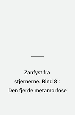 Zanfyst fra stjernerne. Bind 8 : Den fjerde metamorfose