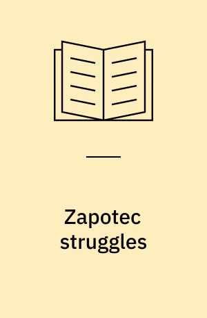 Zapotec struggles : histories, politics, and representations from Juchitán, Oaxaca