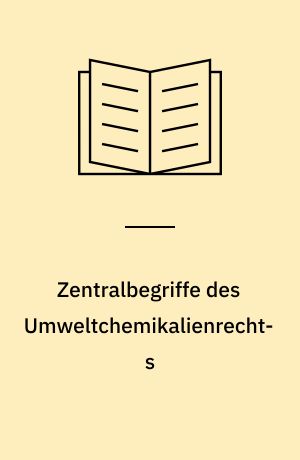 Zentralbegriffe des Umweltchemikalienrechts : rechtsvergleichende Analysen und Vorschläge zur internationalen Harmoniesierung