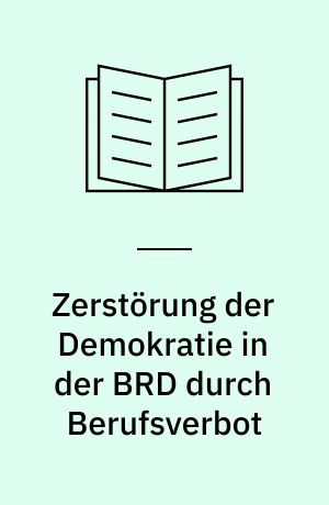 Zerstörung der Demokratie in der BRD durch Berufsverbot