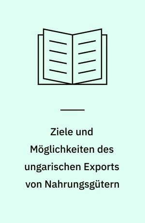 Ziele und Möglichkeiten des ungarischen Exports von Nahrungsgütern