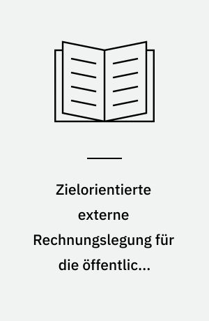 Zielorientierte externe Rechnungslegung für die öffentlich -rechtlichen Rundfunkanstalten in der Bundesrepublik Deutschland : Überlegungen zu einer an den Informationsinteressen der Rundfunkteilnehmer ausgerichteten externen Rechnungslegung