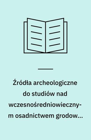 Źródła archeologiczne do studiów nad wczesnośredniowiecznym osadnictwem grodowym na terenie województwa słupskiego