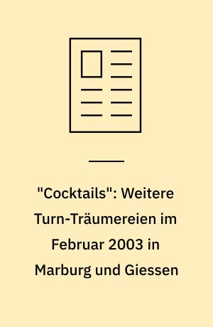 "Cocktails": Weitere Turn-Träumereien im Februar 2003 in Marburg und Giessen