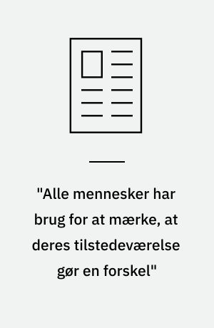 "Alle mennesker har brug for at mærke, at deres tilstedeværelse gør en forskel"