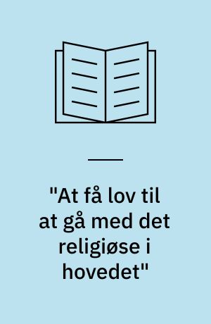 "At få lov til at gå med det religiøse i hovedet" : religiøse sindslidendes oplevelser under indlæggelse