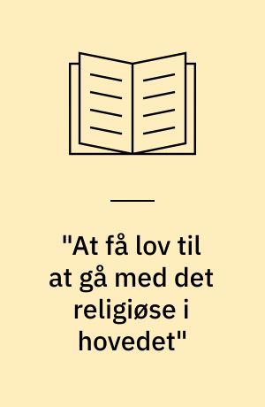 "At få lov til at gå med det religiøse i hovedet" : religiøse sindslidendes oplevelser under indlæggelse