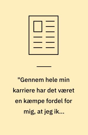 "Gennem hele min karriere har det været en kæmpe fordel for mig, at jeg ikke kommer fra et elfenbenstårn"