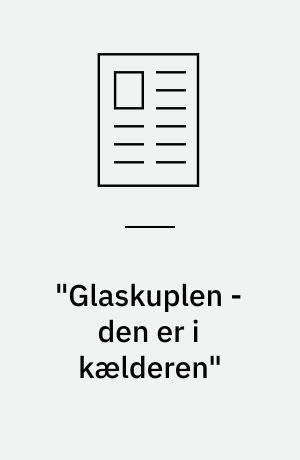 "Glaskuplen - den er i kælderen"