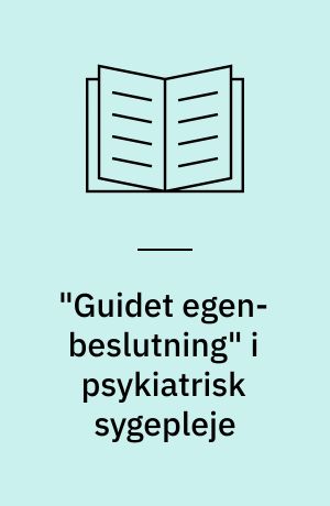"Guidet egen-beslutning" i psykiatrisk sygepleje : et kvalitetsudviklingsprojekt