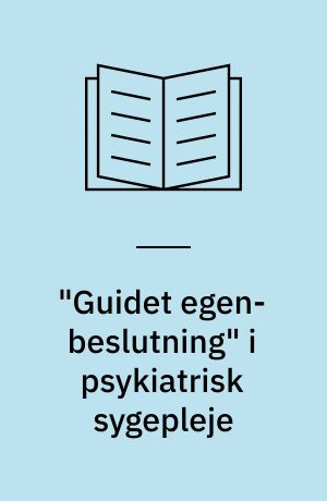 "Guidet egen-beslutning" i psykiatrisk sygepleje : et kvalitetsudviklingsprojekt