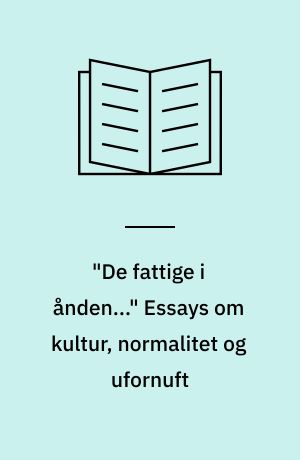 "De fattige i ånden..." Essays om kultur, normalitet og ufornuft : En etnologisk undersøgelse af praksis indenfor dansk åndssvagevæsen og -forsorg ca. 1840-1990. Med eksempelmateriale fra Aandssvageanstalten Ribelund