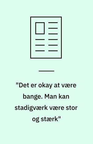 "Det er okay at være bange. Man kan stadigværk være stor og stærk"