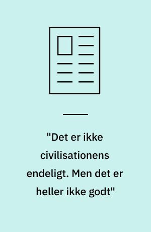 "Det er ikke civilisationens endeligt. Men det er heller ikke godt"