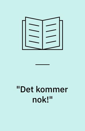 "Det kommer nok!"