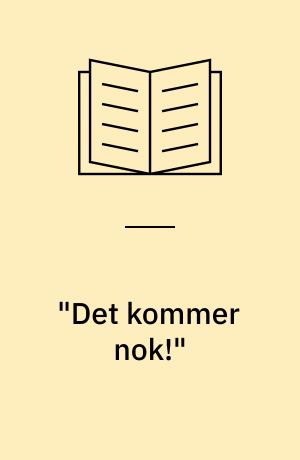 "Det kommer nok!"