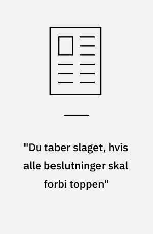 "Du taber slaget, hvis alle beslutninger skal forbi toppen"