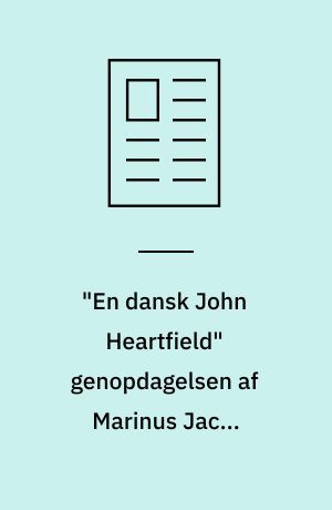 "En dansk John Heartfield" genopdagelsen af Marinus Jacob Kjeldgaard : en analytisk billedkunstner: Marinus Kjeldgaard : en analytisk billedkunstner