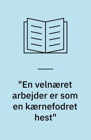 "En velnæret arbejder er som en kærnefodret hest" : et kapitel af dansk landbrugs historie