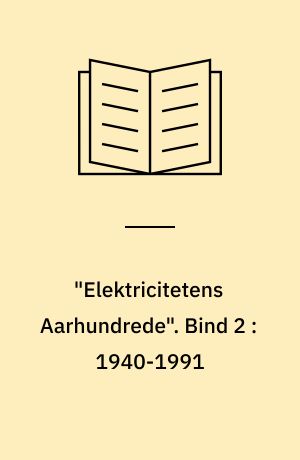 "Elektricitetens Aarhundrede" : dansk elforsynings historie. Bind 2 : 1940-1991