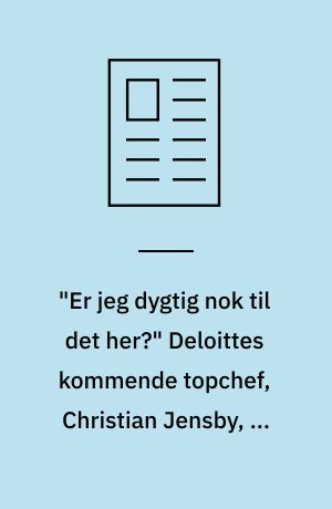 "Er jeg dygtig nok til det her?" Deloittes kommende topchef, Christian Jensby, er stadig i tvivl