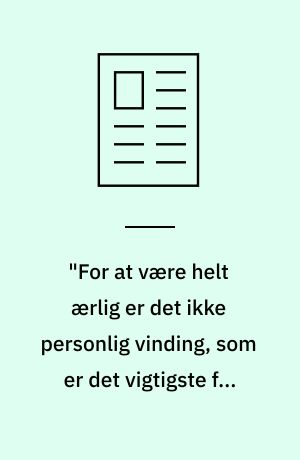 "For at være helt ærlig er det ikke personlig vinding, som er det vigtigste for mig mere"