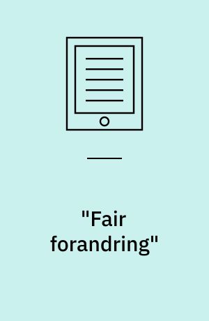 "Fair forandring" : forsøg på en fair, men uafhængig økonomisk vurdering : "Fair forandring" kontra "Skattereformen" fordelings - og velfærdsmæssigt samt statsfinansielt set og er der mulighed for forbedring?