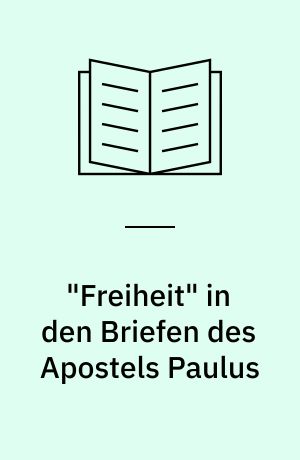"Freiheit" in den Briefen des Apostels Paulus : eine historische, exegetische und religionsgeschichtliche Studie