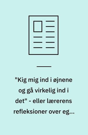 "Kig mig ind i øjnene og gå virkelig ind i det" - eller lærerens refleksioner over egen andel i elevens læring