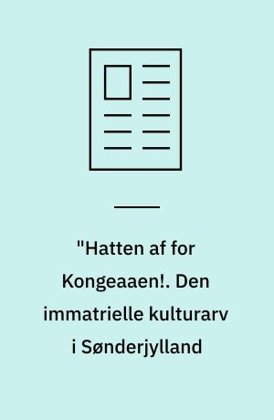 "Hatten af for Kongeaaen!. Den immatrielle kulturarv i Sønderjylland